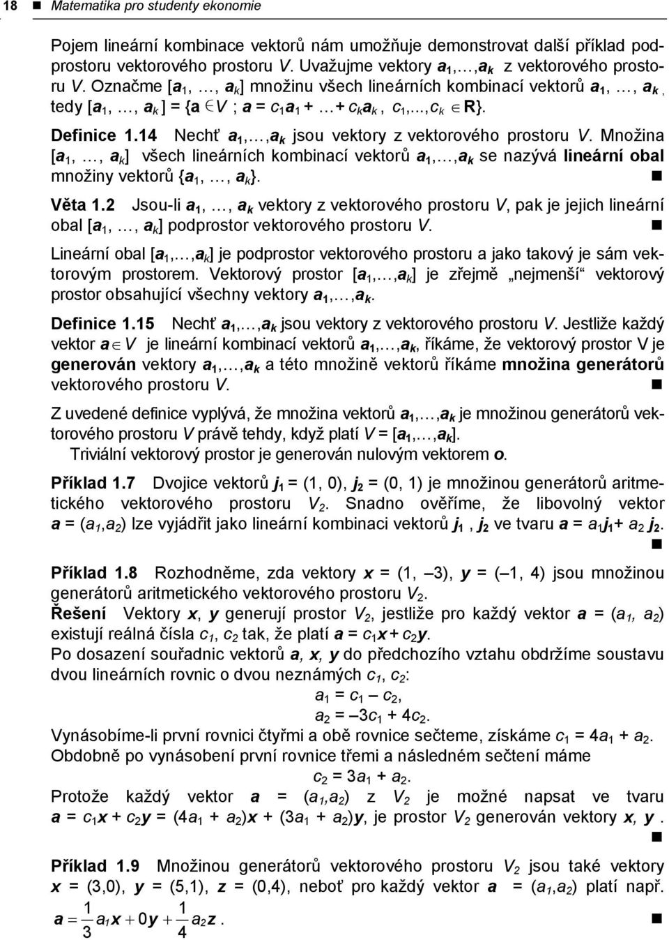 Množina [a,, a k ] všech lineárních kombinací vektorů a,,a k se nazývá lineární obal množiny vektorů {a,, a k }. Věta.