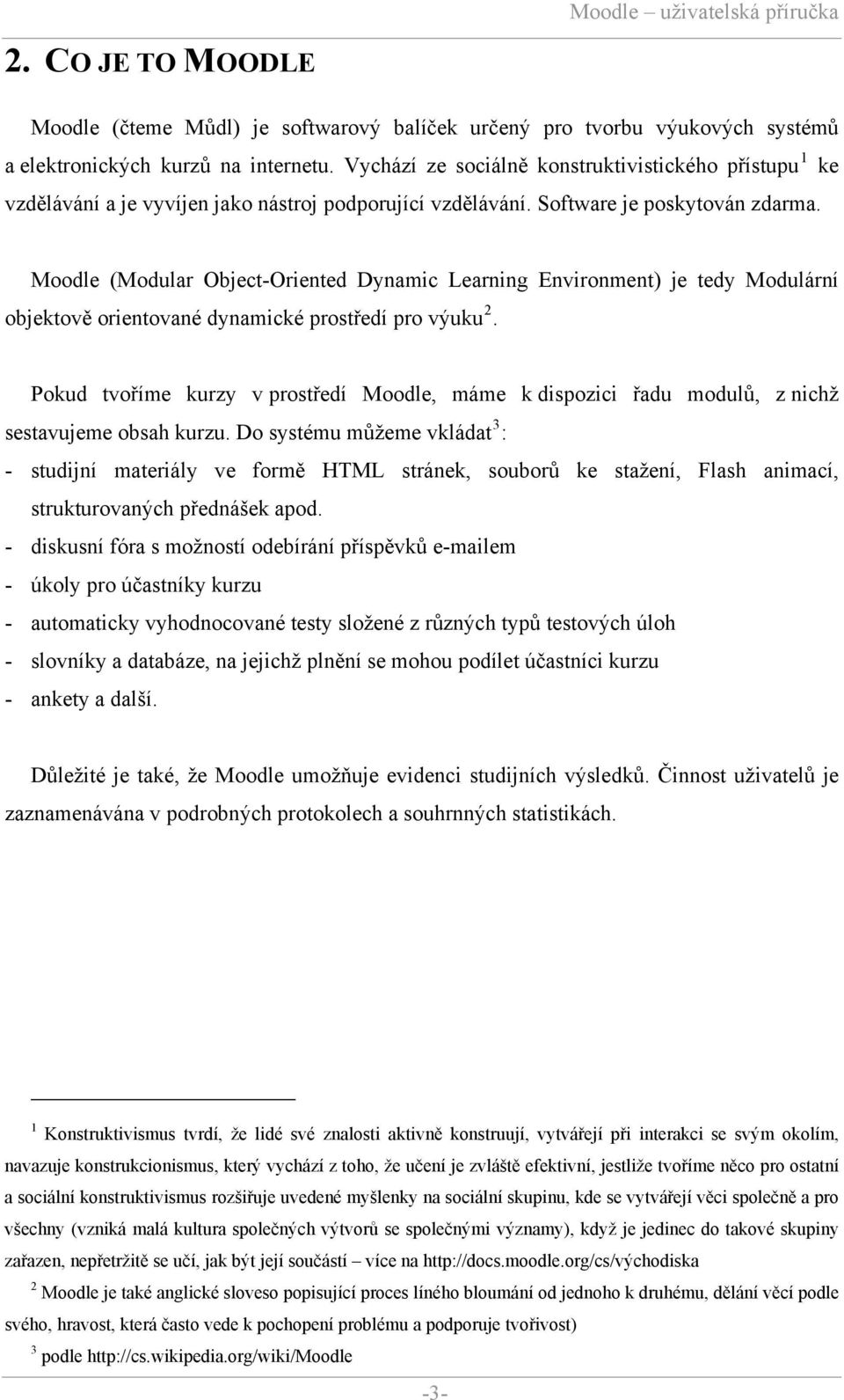 Moodle (Modular Object-Oriented Dynamic Learning Environment) je tedy Modulární objektově orientované dynamické prostředí pro výuku 2.