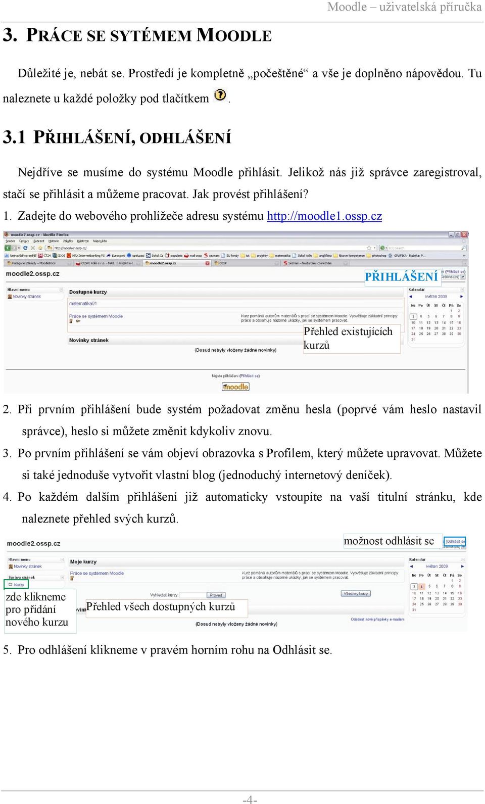 Zadejte do webového prohlížeče adresu systému http://moodle1.ossp.cz PŘIHLÁŠENÍ Přehled existujících kurzů 2.