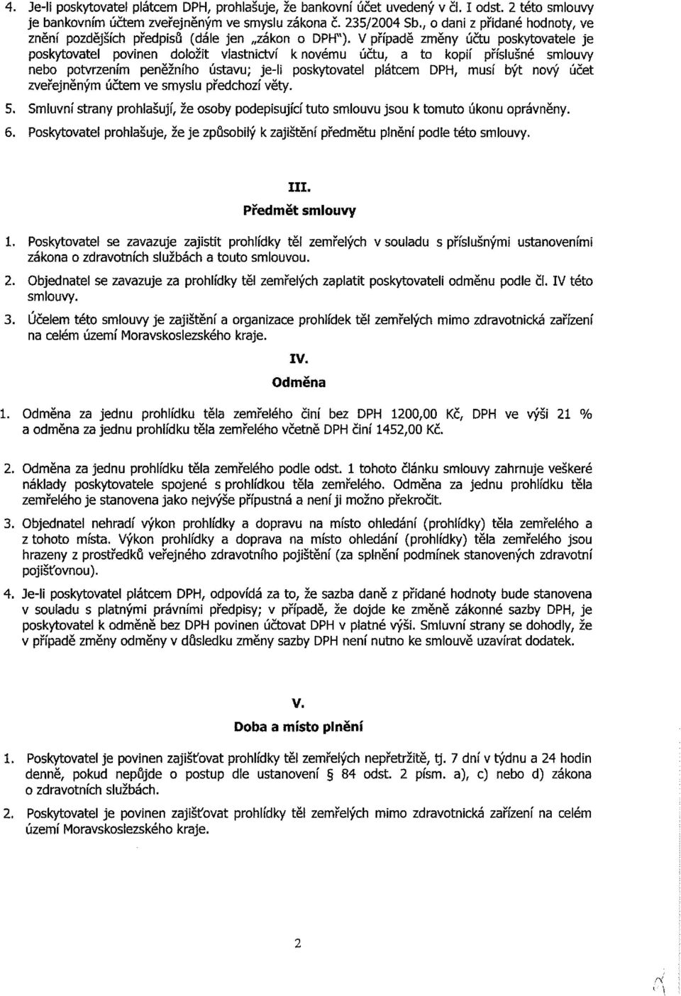 V případě změny účtu poskytovatele je poskytovatel povinen doložit vlastnictví k novému účtu, a to kopií příslušné smlouvy nebo potvrzením peněžního ústavu; je-li poskytovatel plátcem DPH, musí být