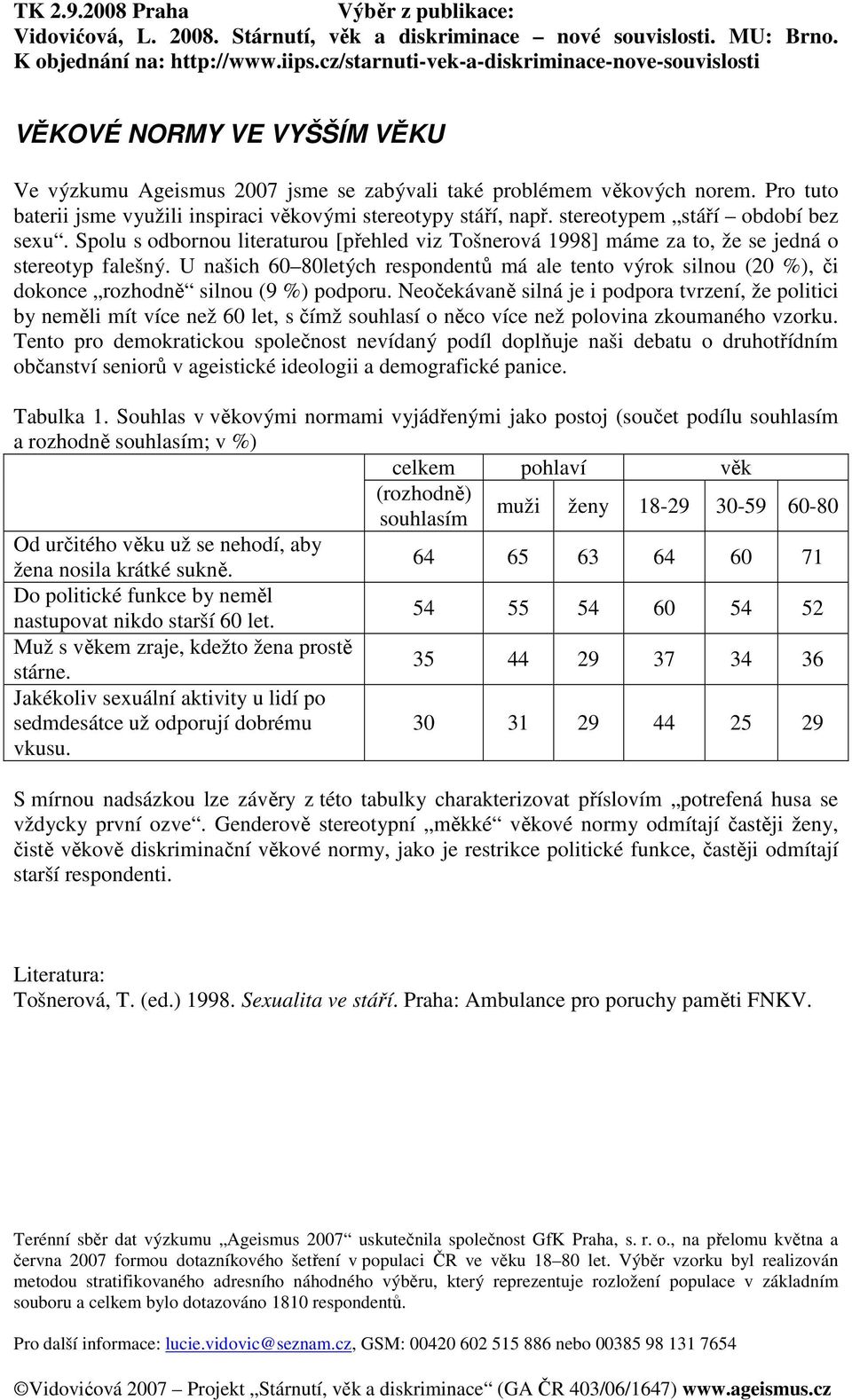 Spolu s odbornou literaturou [přehled viz Tošnerová 1998] máme za to, že se jedná o stereotyp falešný.