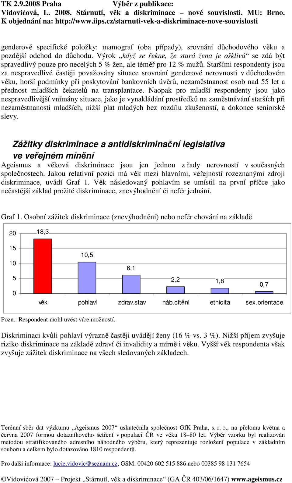 Staršími respondenty jsou za nespravedlivé častěji považovány situace srovnání genderové nerovnosti v důchodovém věku, horší podmínky při poskytování bankovních úvěrů, nezaměstnanost osob nad 55 let