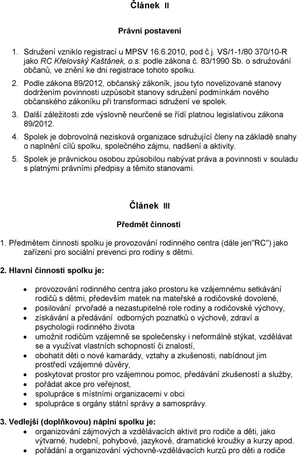 Podle zákona 89/2012, občanský zákoník, jsou tyto novelizované stanovy dodržením povinnosti uzpůsobit stanovy sdružení podmínkám nového občanského zákoníku při transformaci sdružení ve spolek. 3.