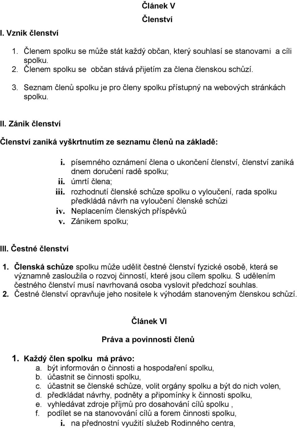 písemného oznámení člena o ukončení členství, členství zaniká dnem doručení radě spolku; ii. úmrtí člena; iii.