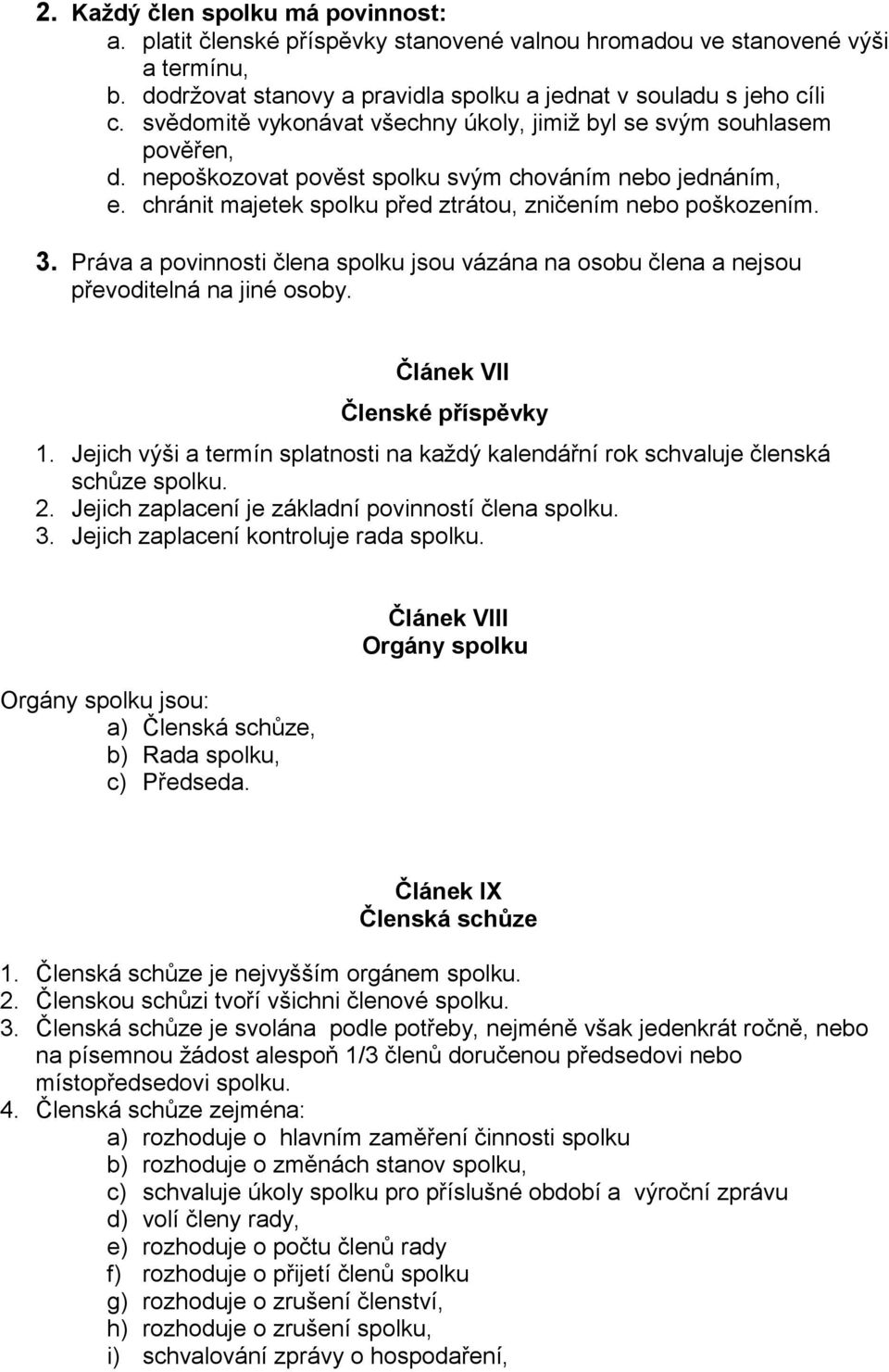 Práva a povinnosti člena spolku jsou vázána na osobu člena a nejsou převoditelná na jiné osoby. Článek VII Členské příspěvky 1.