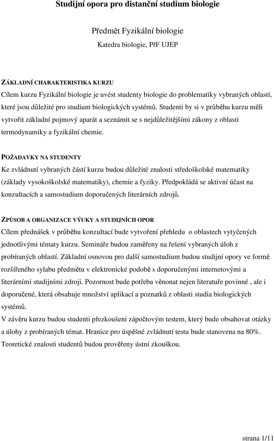 Studenti by si v průběhu kurzu měli vytvořit základní pojmový aparát a seznámit se s nejdůležitějšími zákony z oblasti termodynamiky a fyzikální chemie.