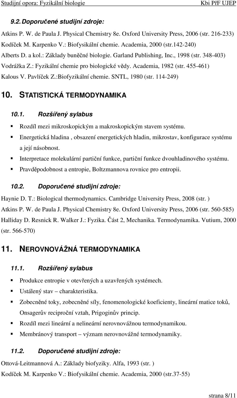 Pavlíček Z.:Biofyzikální chemie. SNTL, 1980 (str. 114-249) 10. STATISTICKÁ TERMODYNAMIKA 10.1. Rozšířený sylabus Rozdíl mezi mikroskopickým a makroskopickým stavem systému.