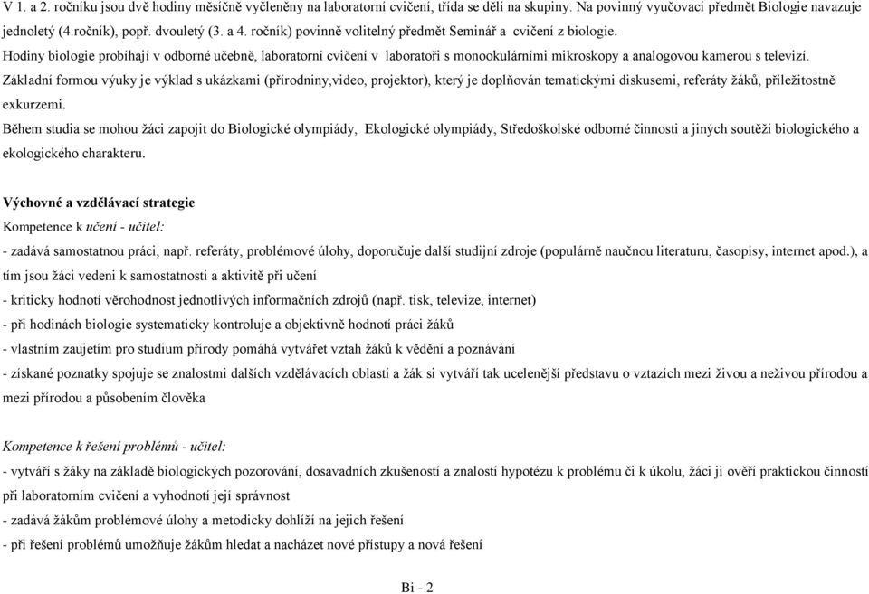 Hodiny biologie probíhají v odborné učebně, laboratorní cvičení v laboratoři s monookulárními mikroskopy a analogovou kamerou s televizí.