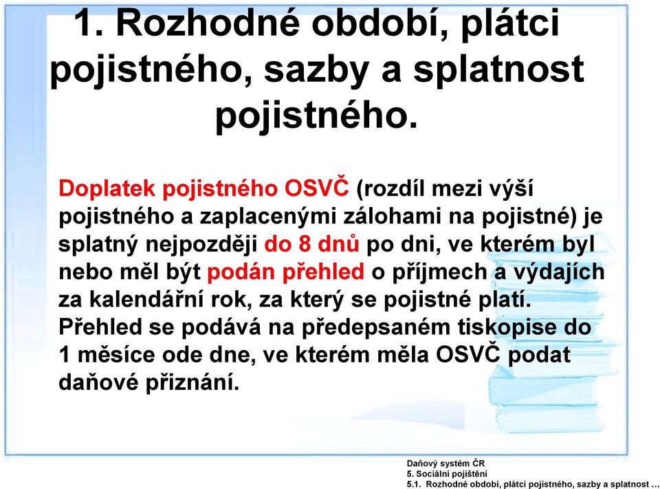 Doplatek pojistného OSVČ (rozdíl mezi výší pojistného a zaplacenými zálohami na pojistné) je splatný nejpozději do 8