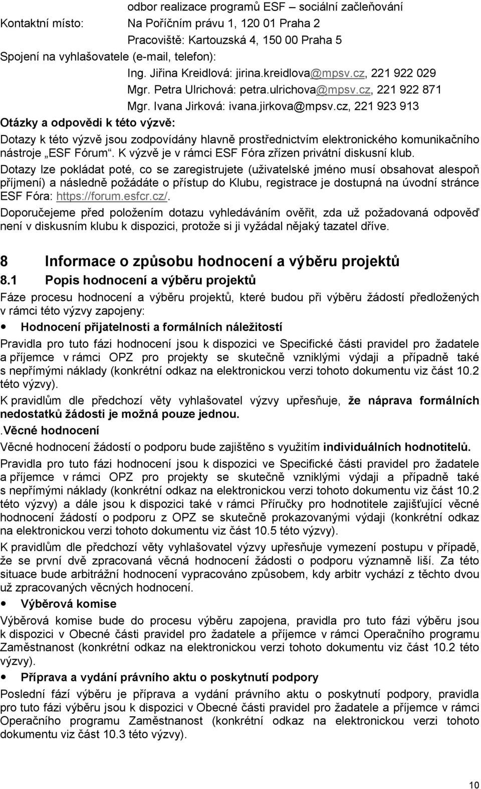 cz, 221 923 913 Otázky a odpovědi k této výzvě: Dotazy k této výzvě jsou zodpovídány hlavně prostřednictvím elektronického komunikačního nástroje ESF Fórum.