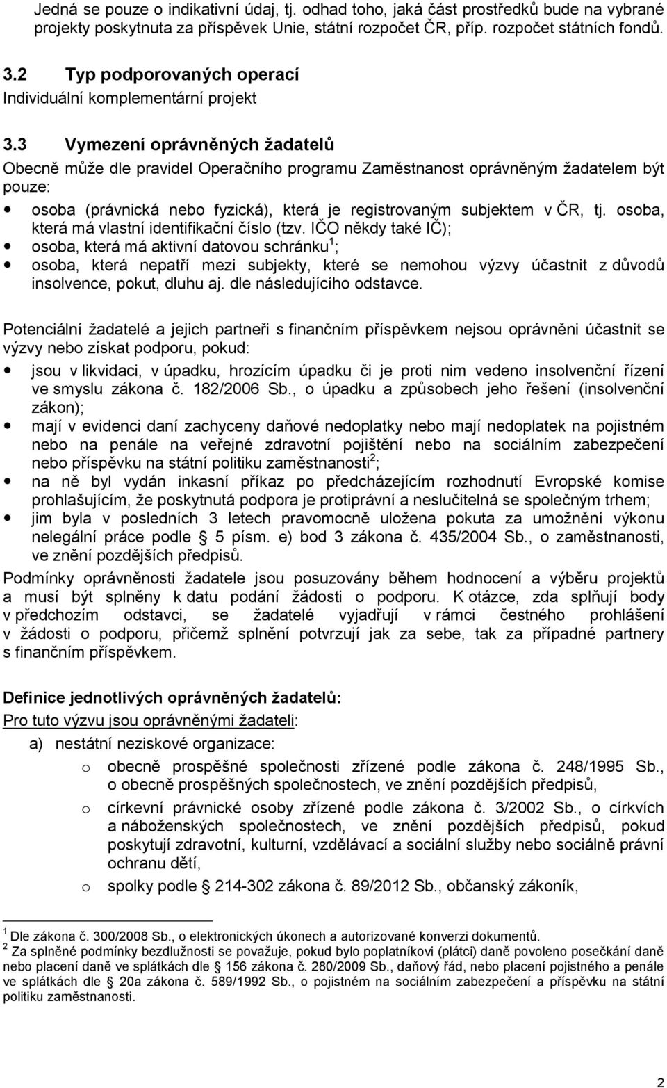 3 Vymezení oprávněných žadatelů Obecně může dle pravidel Operačního programu Zaměstnanost oprávněným žadatelem být pouze: osoba (právnická nebo fyzická), která je registrovaným subjektem v ČR, tj.