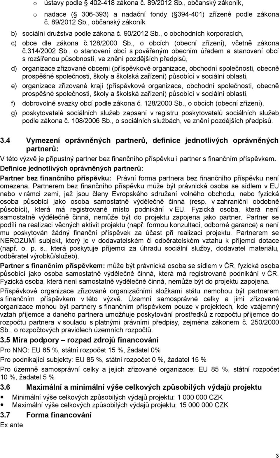 , o stanovení obcí s pověřeným obecním úřadem a stanovení obcí s rozšířenou působností, ve znění pozdějších předpisů, d) organizace zřizované obcemi (příspěvkové organizace, obchodní společnosti,