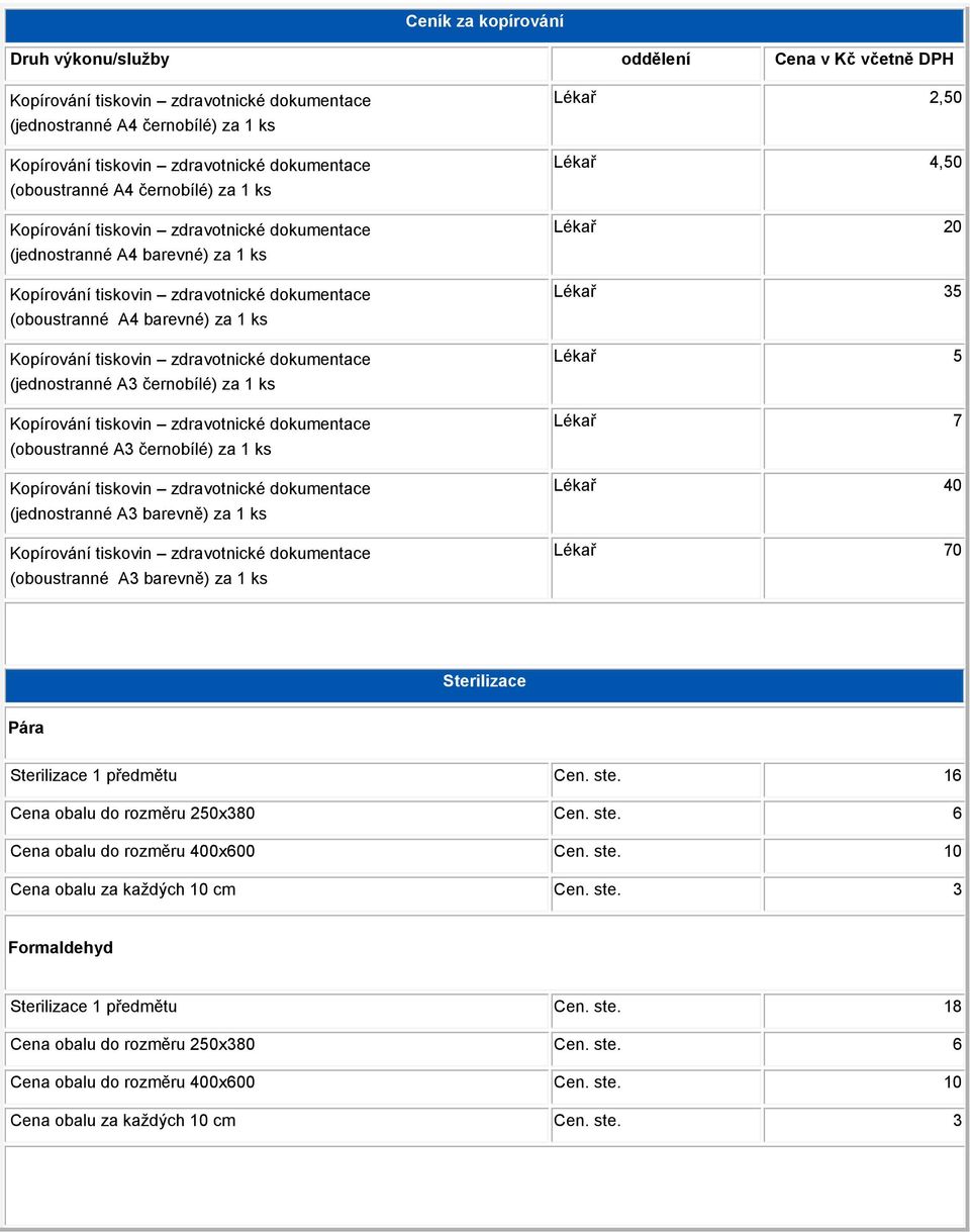 Lékař 40 Lékař 70 Sterilizace Pára Sterilizace 1 předmětu Cen. ste. 16 Cena obalu do rozměru 250x380 Cen. ste. 6 Cena obalu do rozměru 400x600 Cen. ste. 10 Cena obalu za každých 10 cm Cen.