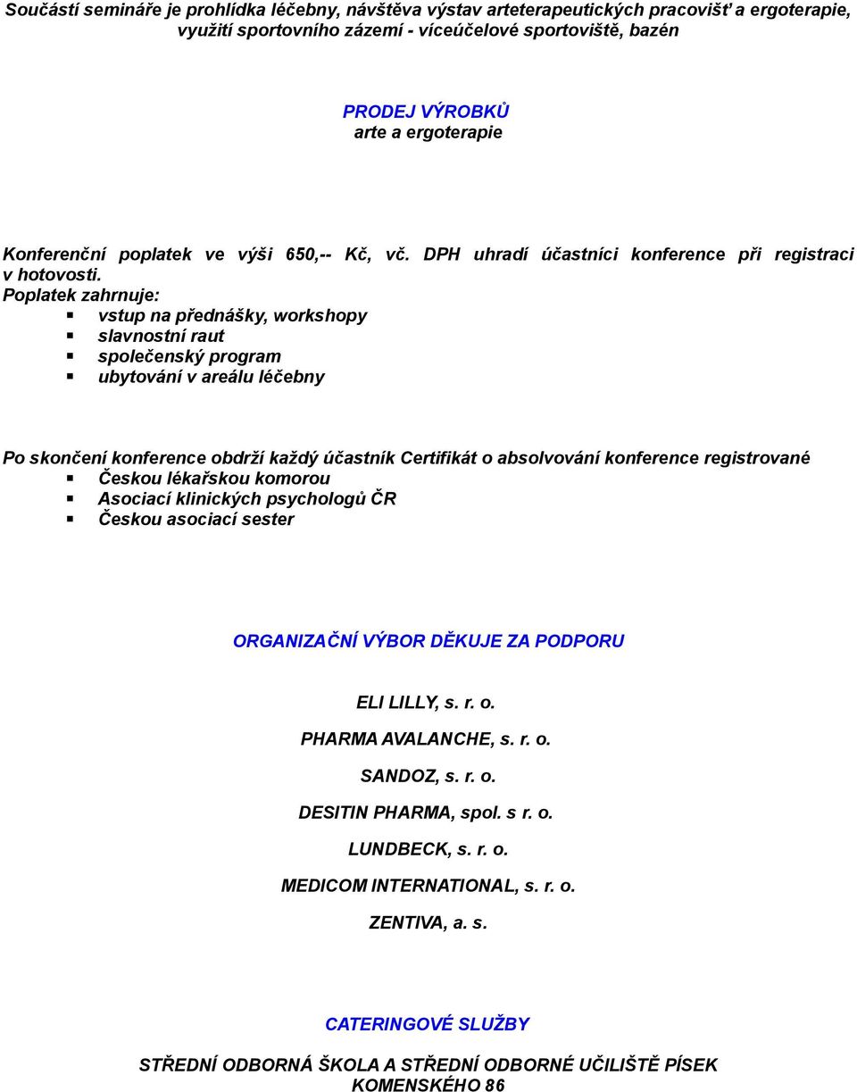 Poplatek zahrnuje: vstup na přednášky, workshopy slavnostní raut společenský program ubytování v areálu léčebny Po skončení konference obdrží každý účastník Certifikát o absolvování konference