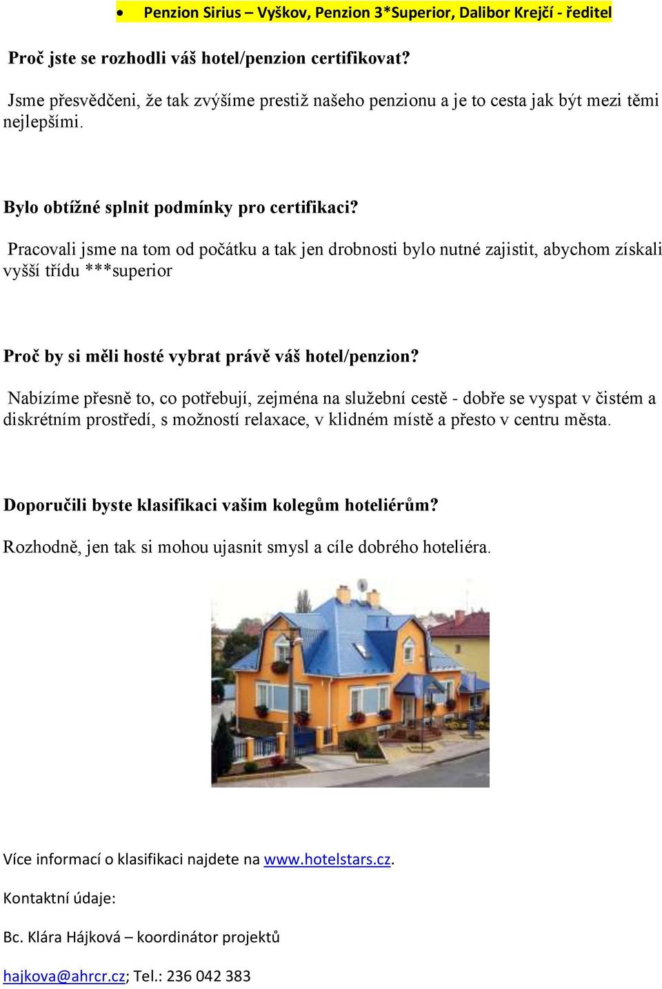 cestě - dobře se vyspat v čistém a diskrétním prostředí, s možností relaxace, v klidném místě a přesto v centru města.