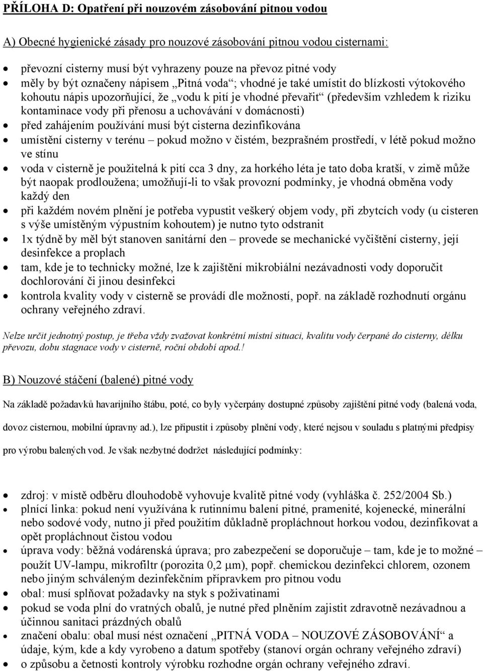 při přenosu a uchovávání v domácnosti) před zahájením používání musí být cisterna dezinfikována umístění cisterny v terénu pokud možno v čistém, bezprašném prostředí, v létě pokud možno ve stínu voda