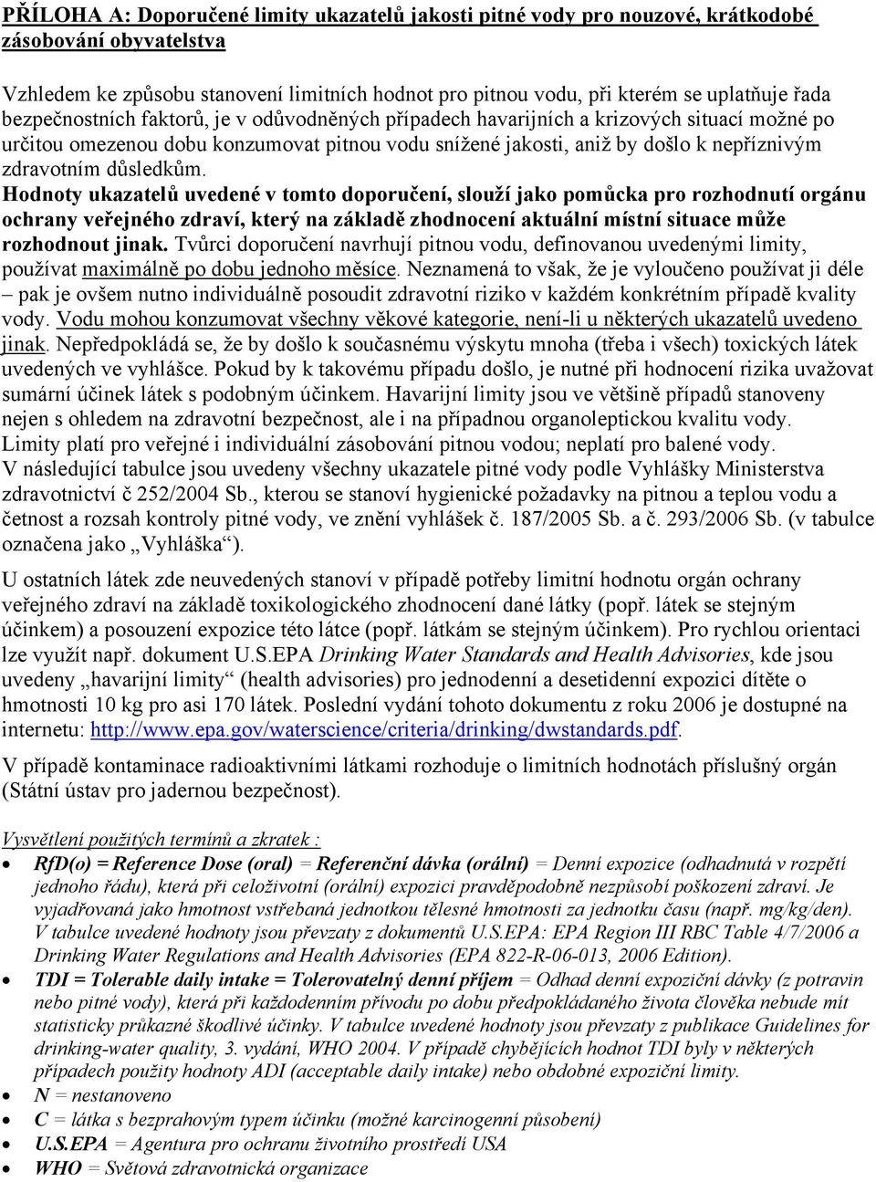 důsledkům. Hodnoty ukazatelů uvedené v tomto doporučení, slouží jako pomůcka pro rozhodnutí orgánu ochrany veřejného zdraví, který na základě zhodnocení aktuální místní situace může rozhodnout jinak.