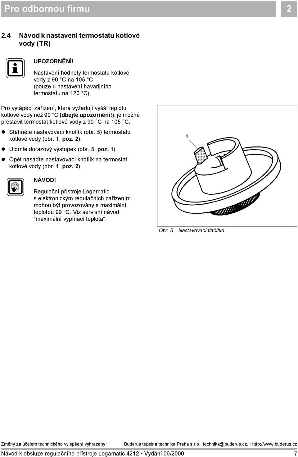 5) termostatu kotlové vody (obr. 1, poz. 2).! Ulomte dorazový výstupek (obr. 5, poz. 1).! Opět nasaďte nastavovací knoflík na termostat kotlové vody (obr. 1, poz. 2). 1 NÁVOD!