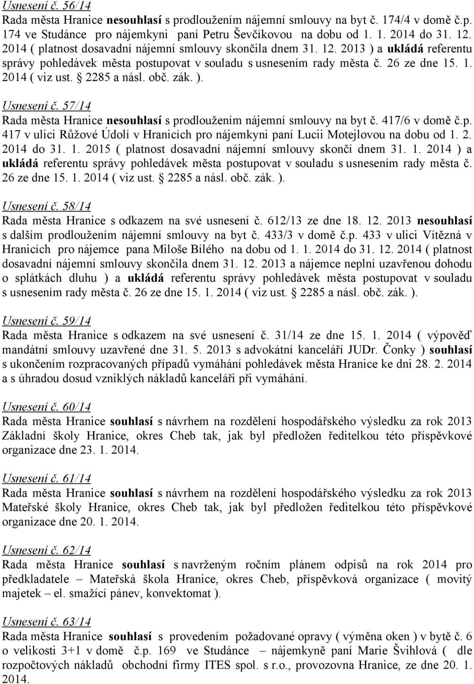 2285 a násl. obč. zák. ). Usnesení č. 57/14 Rada města Hranice nesouhlasí s prodloužením nájemní smlouvy na byt č. 417/6 v domě č.p. 417 v ulici Růžové Údolí v Hranicích pro nájemkyni paní Lucii Motejlovou na dobu od 1.