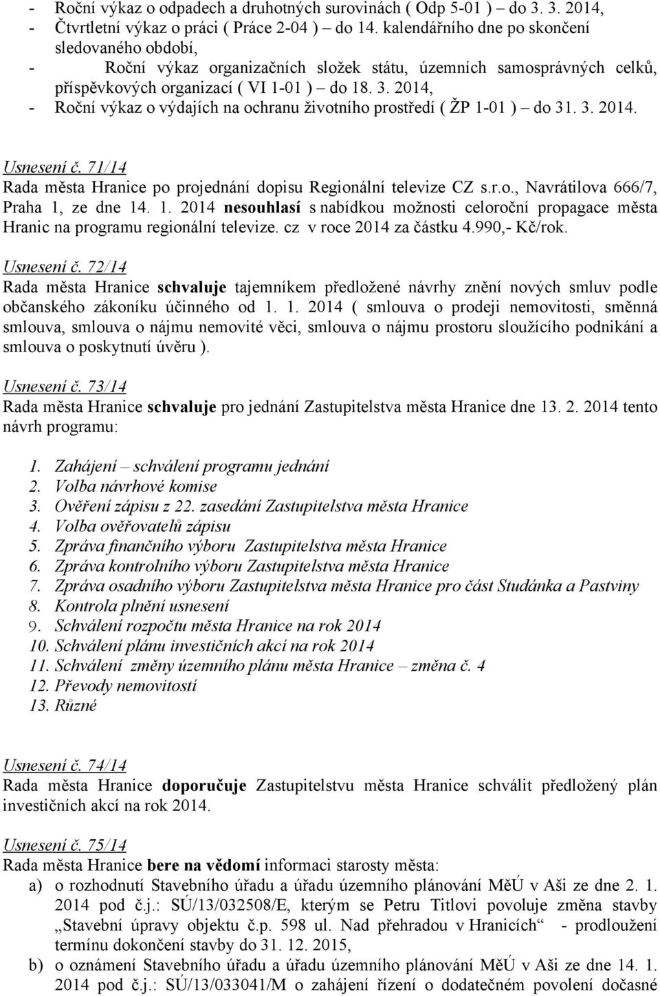 2014, - Roční výkaz o výdajích na ochranu životního prostředí ( ŽP 1-01 ) do 31. 3. 2014. Usnesení č. 71/14 Rada města Hranice po projednání dopisu Regionální televize CZ s.r.o., Navrátilova 666/7, Praha 1, ze dne 14.