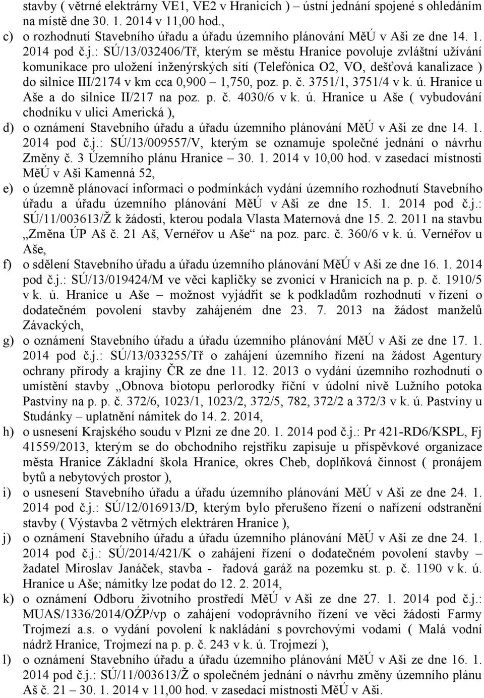 : SÚ/13/032406/Tř, kterým se městu Hranice povoluje zvláštní užívání komunikace pro uložení inženýrských sítí (Telefónica O2, VO, dešťová kanalizace ) do silnice III/2174 v km cca 0,900 1,750, poz. p. č.