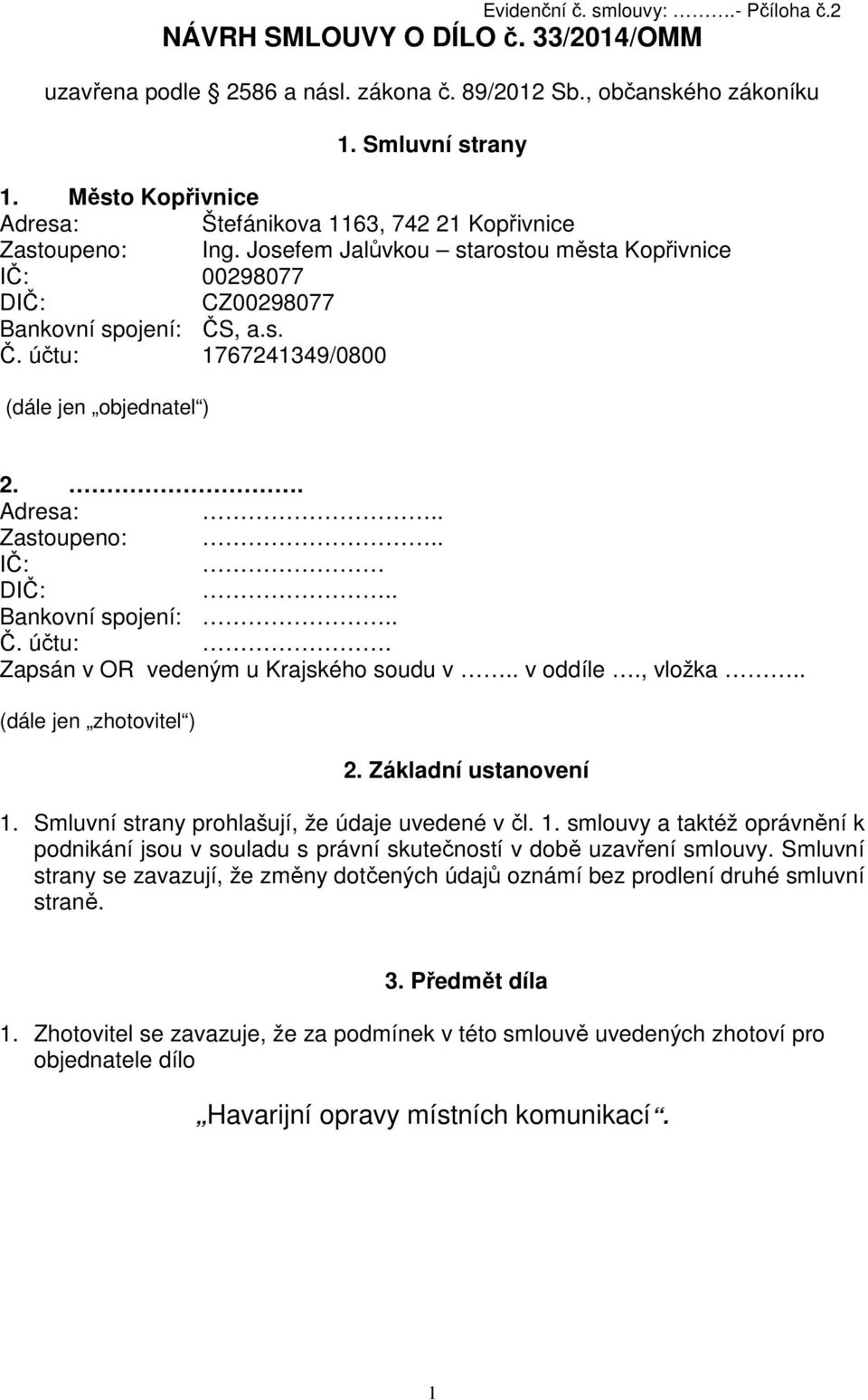 , a.s. Č. účtu: 1767241349/0800 (dále jen objednatel ) 2.. Adresa:.. Zastoupeno:.. IČ: DIČ:.. Bankovní spojení:.. Č. účtu:. Zapsán v OR vedeným u Krajského soudu v.. v oddíle., vložka.