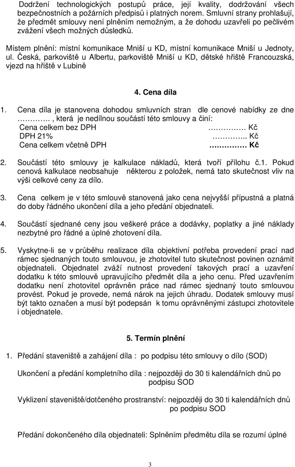 Místem plnění: místní komunikace Mniší u KD, místní komunikace Mniší u Jednoty, ul. Česká, parkoviště u Albertu, parkoviště Mniší u KD, dětské hřiště Francouzská, vjezd na hřiště v Lubině 4.