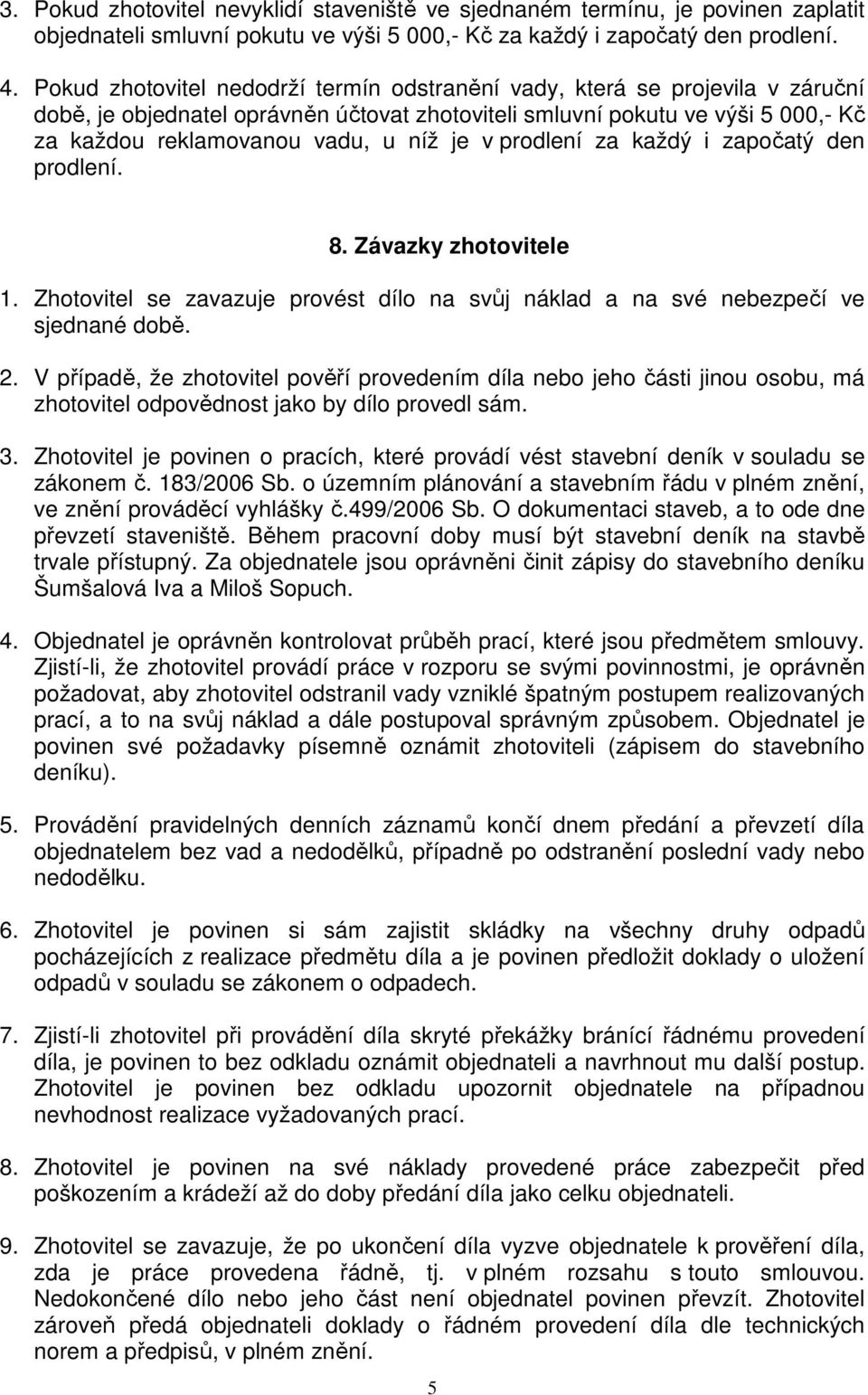 v prodlení za každý i započatý den prodlení. 8. Závazky zhotovitele 1. Zhotovitel se zavazuje provést dílo na svůj náklad a na své nebezpečí ve sjednané době. 2.