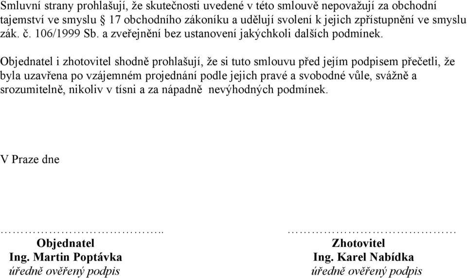 Objednatel i zhotovitel shodně prohlašují, že si tuto smlouvu před jejím podpisem přečetli, že byla uzavřena po vzájemném projednání podle jejich pravé a