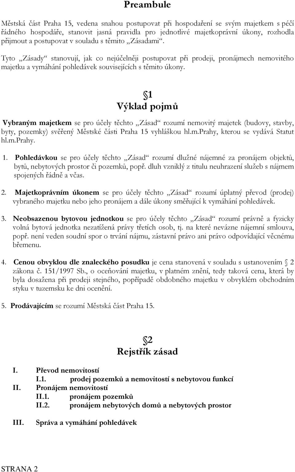 1 Výklad pojmů Vybraným majetkem se pro účely těchto Zásad rozumí nemovitý majetek (budovy, stavby, byty, pozemky) svěřený Městské části Praha 15