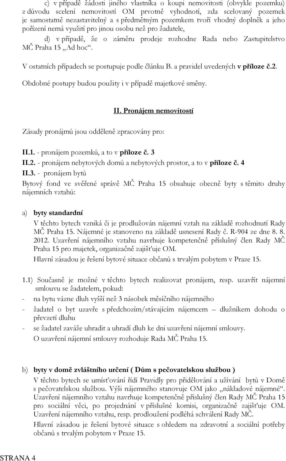 V ostatních případech se postupuje podle článku B. a pravidel uvedených v příloze č.2. Obdobné postupy budou použity i v případě majetkové směny. II.