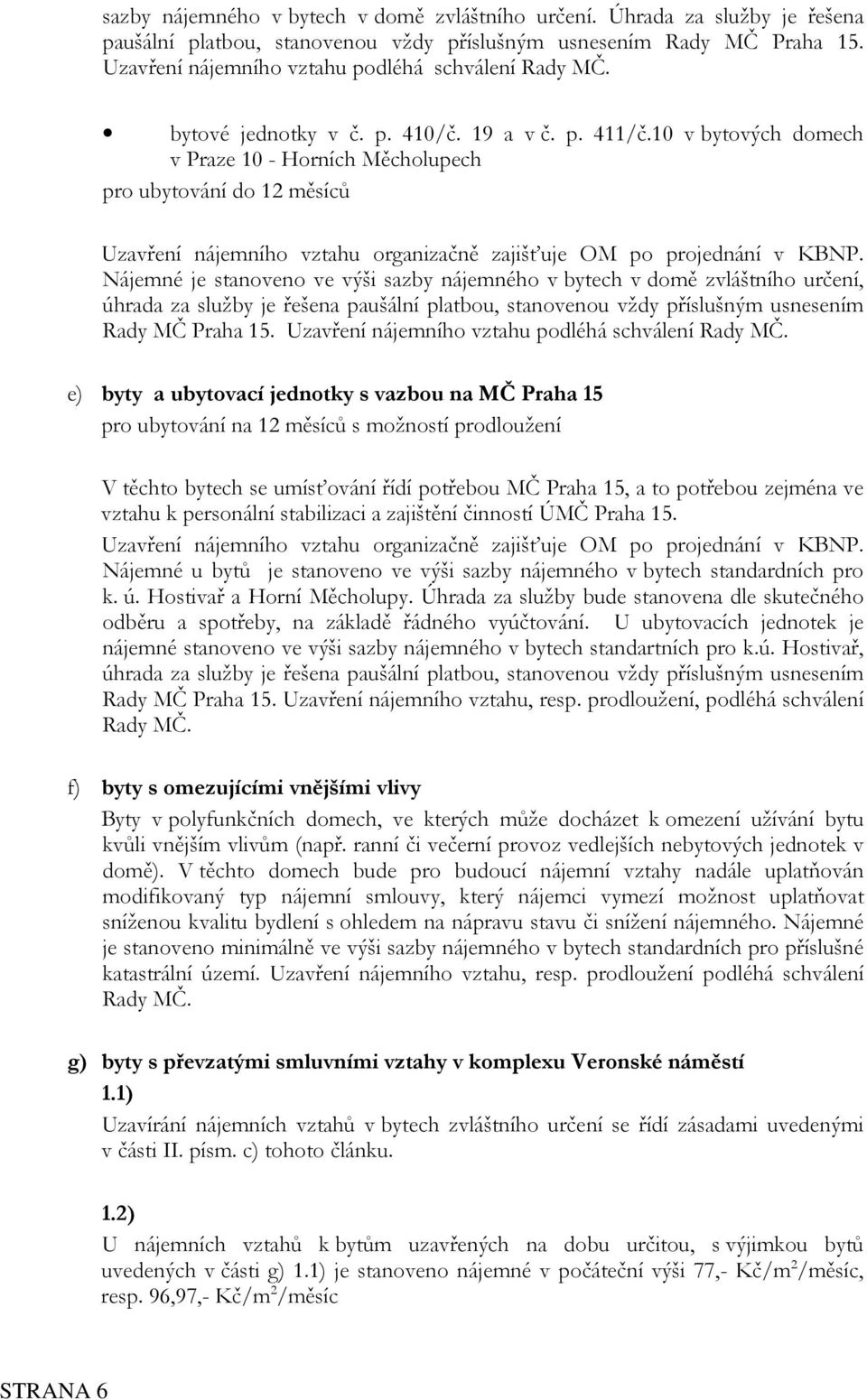 10 v bytových domech v Praze 10 - Horních Měcholupech pro ubytování do 12 měsíců Uzavření nájemního vztahu organizačně zajišťuje OM po projednání v KBNP.