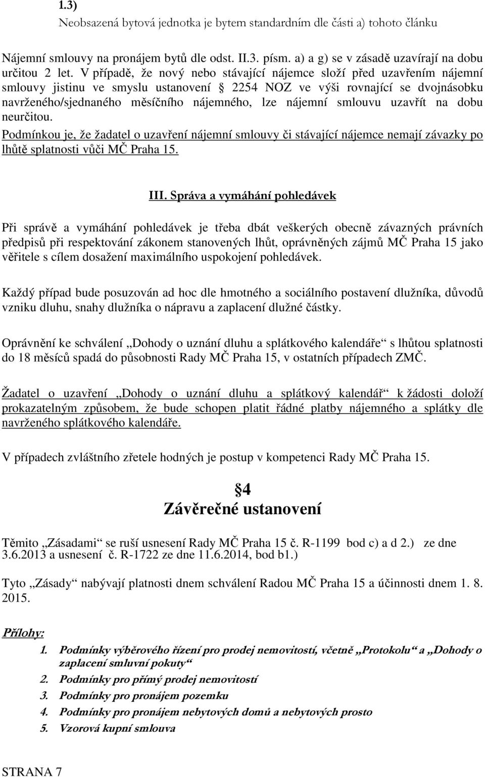 nájemní smlouvu uzavřít na dobu neurčitou. Podmínkou je, že žadatel o uzavření nájemní smlouvy či stávající nájemce nemají závazky po lhůtě splatnosti vůči MČ Praha 15. III.