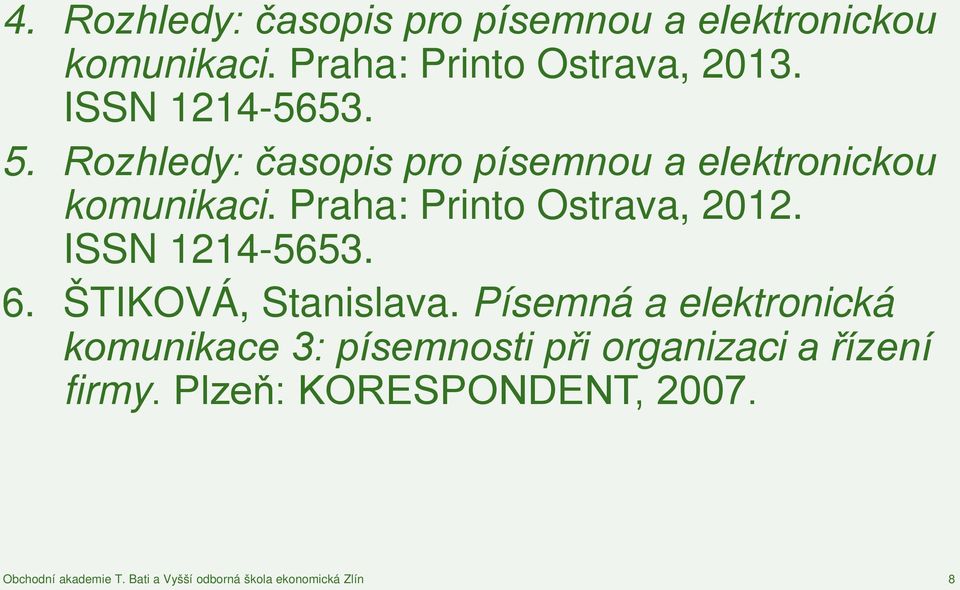 Rozhledy: časopis pro písemnou a elektronickou komunikaci. Praha: Printo Ostrava, 2012.