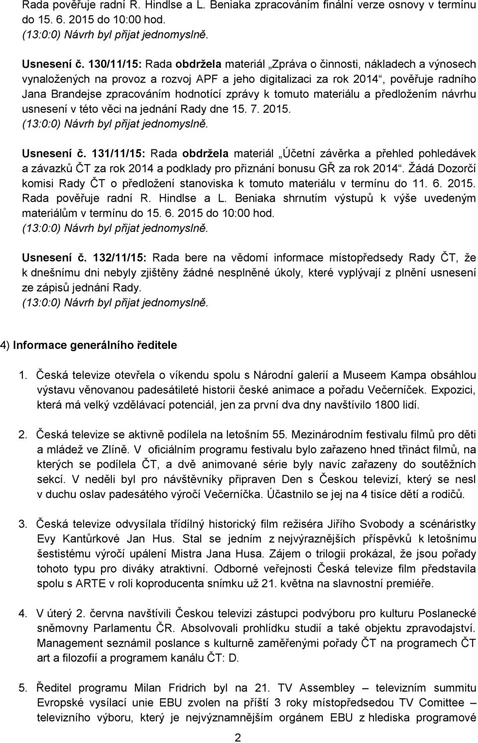zprávy k tomuto materiálu a předložením návrhu usnesení v této věci na jednání Rady dne 15. 7. 2015. Usnesení č.