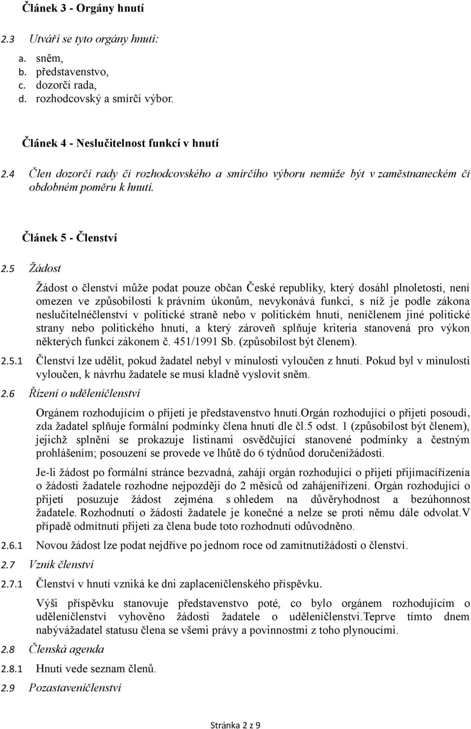 5 Žádost Žádost o členství může podat pouze občan České republiky, který dosáhl plnoletosti, není omezen ve způsobilosti k právním úkonům, nevykonává funkci, s níž je podle zákona