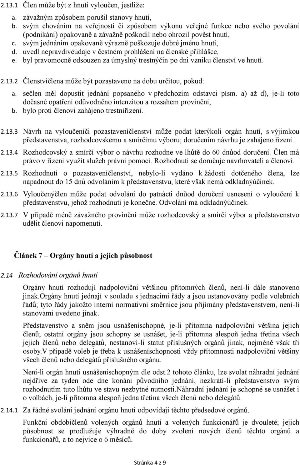 svým jednáním opakovaně výrazně poškozuje dobré jméno hnutí, d. uvedl nepravdivéúdaje v čestném prohlášení na členské přihlášce, e.