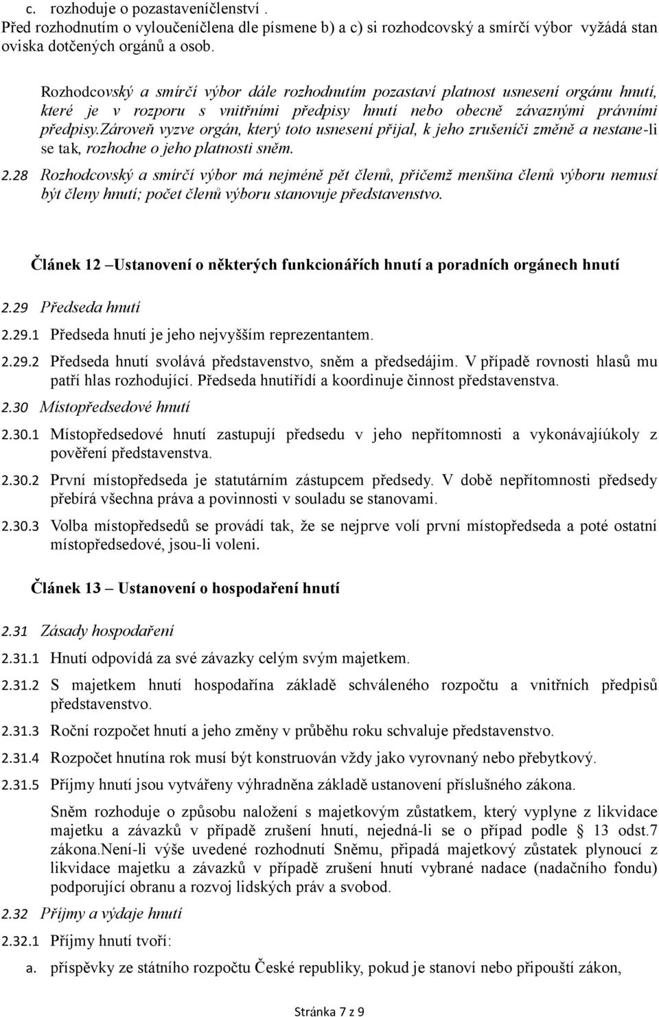 zároveň vyzve orgán, který toto usnesení přijal, k jeho zrušeníči změně a nestane-li se tak, rozhodne o jeho platnosti sněm. 2.