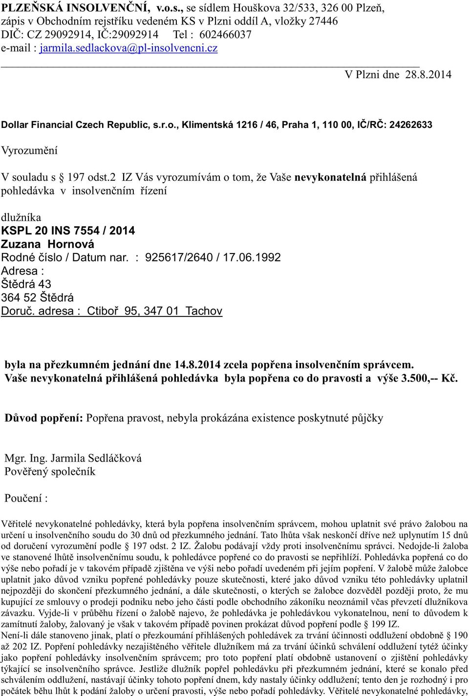 sedlackova@pl-insolvencni.cz V Plzni dne 28.8.2014 Dollar Financial Czech Republic, s.r.o., Klimentská 1216 / 46, Praha 1, 110 00, IČ/RČ: 24262633 Vyrozumění V souladu s 197 odst.