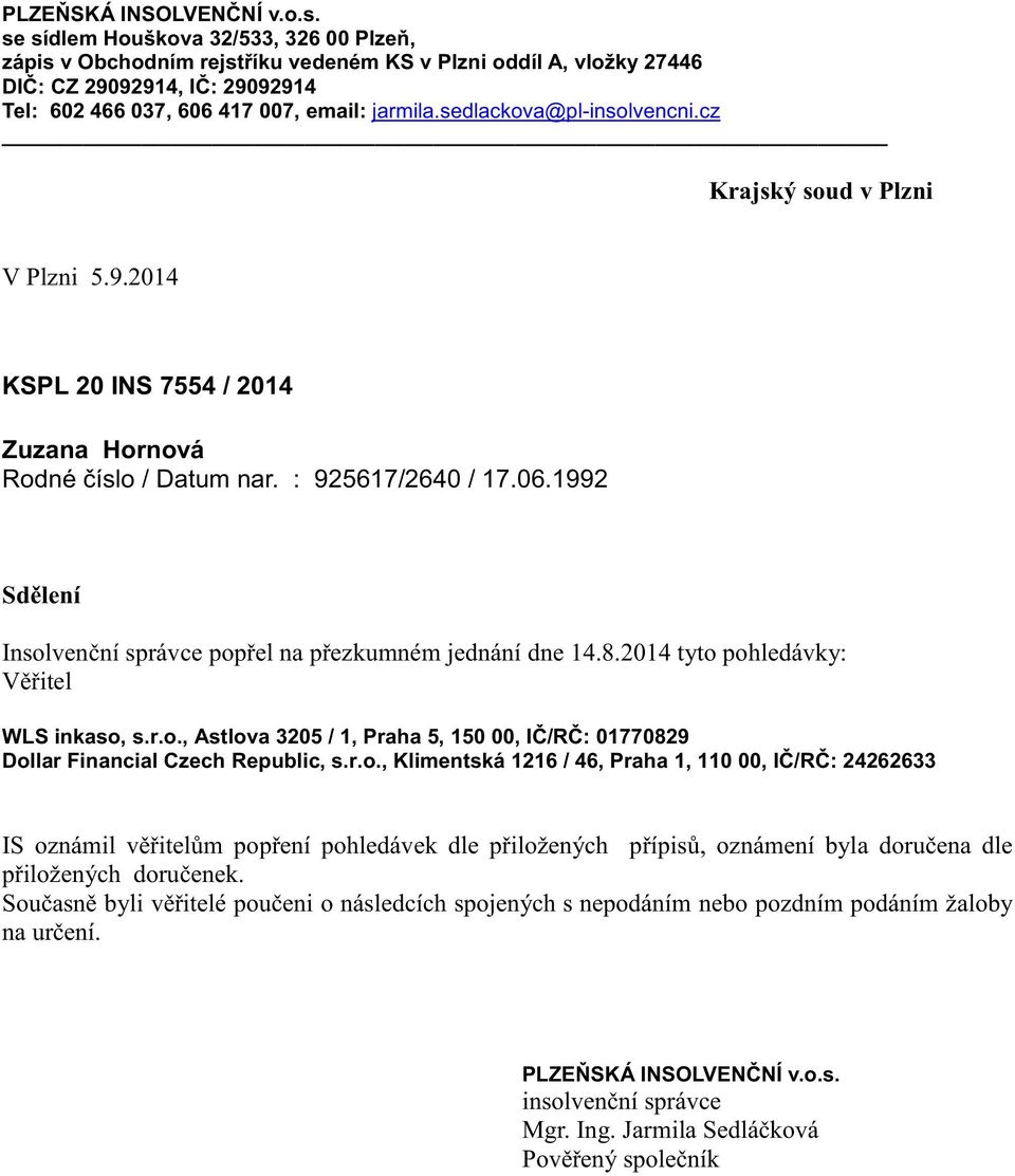 sedlackova@pl-insolvencni.cz Krajský soud v Plzni V Plzni 5.9.2014 KSPL 20 INS 7554 / 2014 Zuzana Hornová Rodné číslo / Datum nar. : 925617/2640 / 17.06.