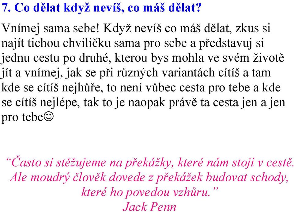 svém životě jít a vnímej, jak se při různých variantách cítíš a tam kde se cítíš nejhůře, to není vůbec cesta pro tebe a kde se