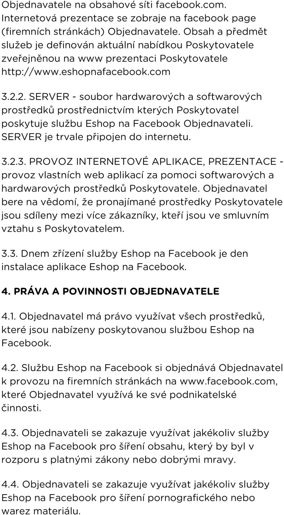 2. SERVER - soubor hardwarových a softwarových prostředků prostřednictvím kterých Poskytovatel poskytuje službu Eshop na Facebook Objednavateli. SERVER je trvale připojen do internetu. 3.