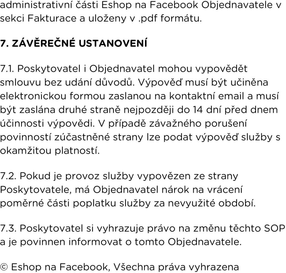 Výpověď musí být učiněna elektronickou formou zaslanou na kontaktní email a musí být zaslána druhé straně nejpozději do 14 dní před dnem účinnosti výpovědi.