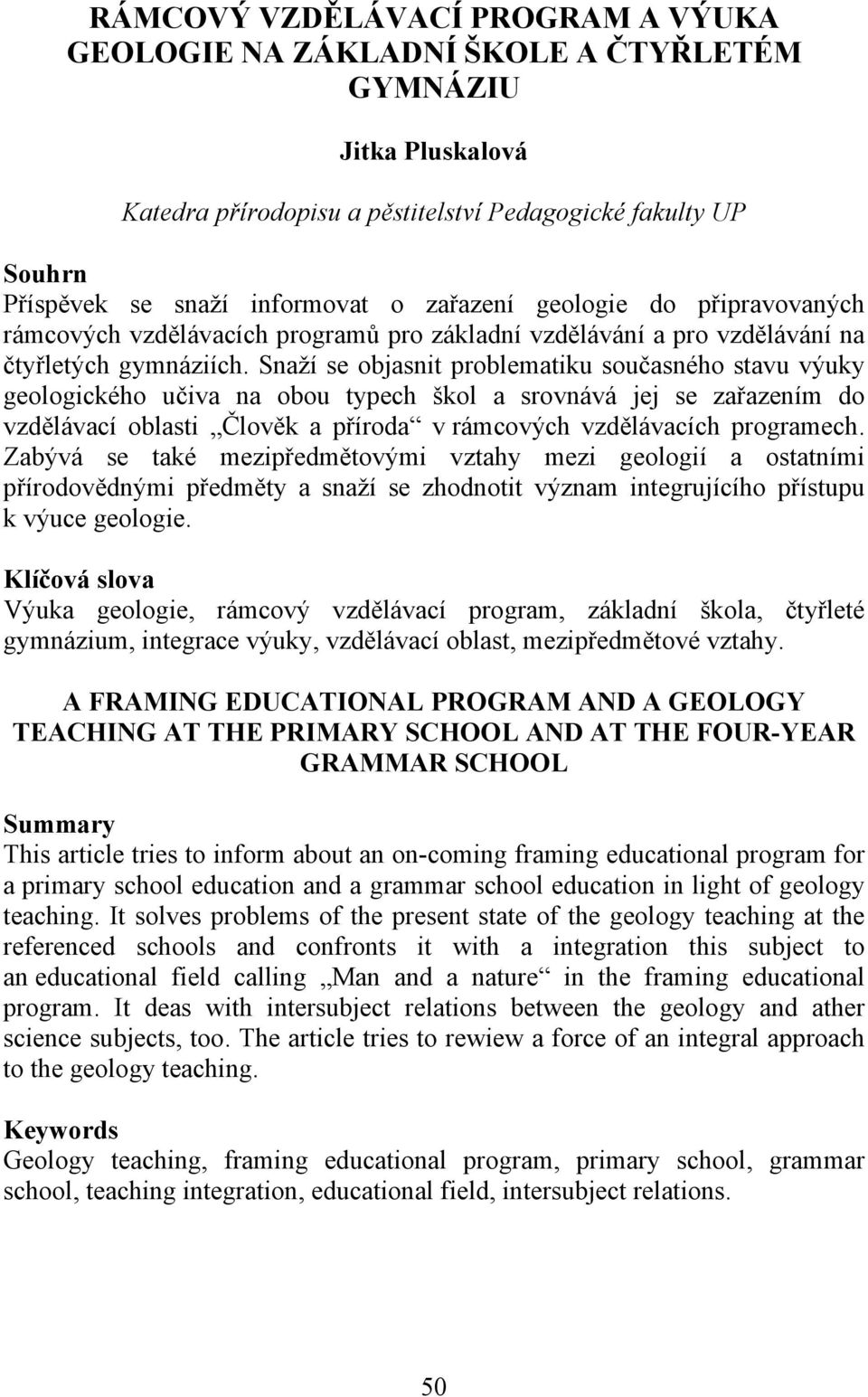 Snaží se objasnit problematiku současného stavu výuky geologického učiva na obou typech škol a srovnává jej se zařazením do vzdělávací oblasti Člověk a příroda v rámcových vzdělávacích programech.