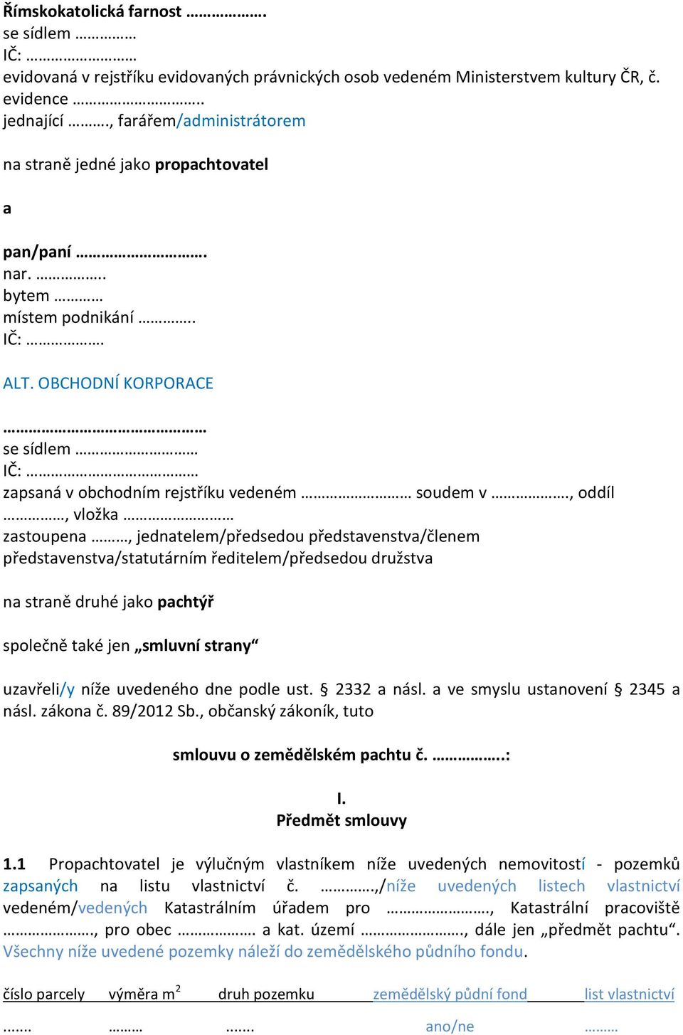 , oddíl, vložka zastoupena, jednatelem/předsedou představenstva/členem představenstva/statutárním ředitelem/předsedou družstva na straně druhé jako pachtýř společně také jen smluvní strany uzavřeli/y