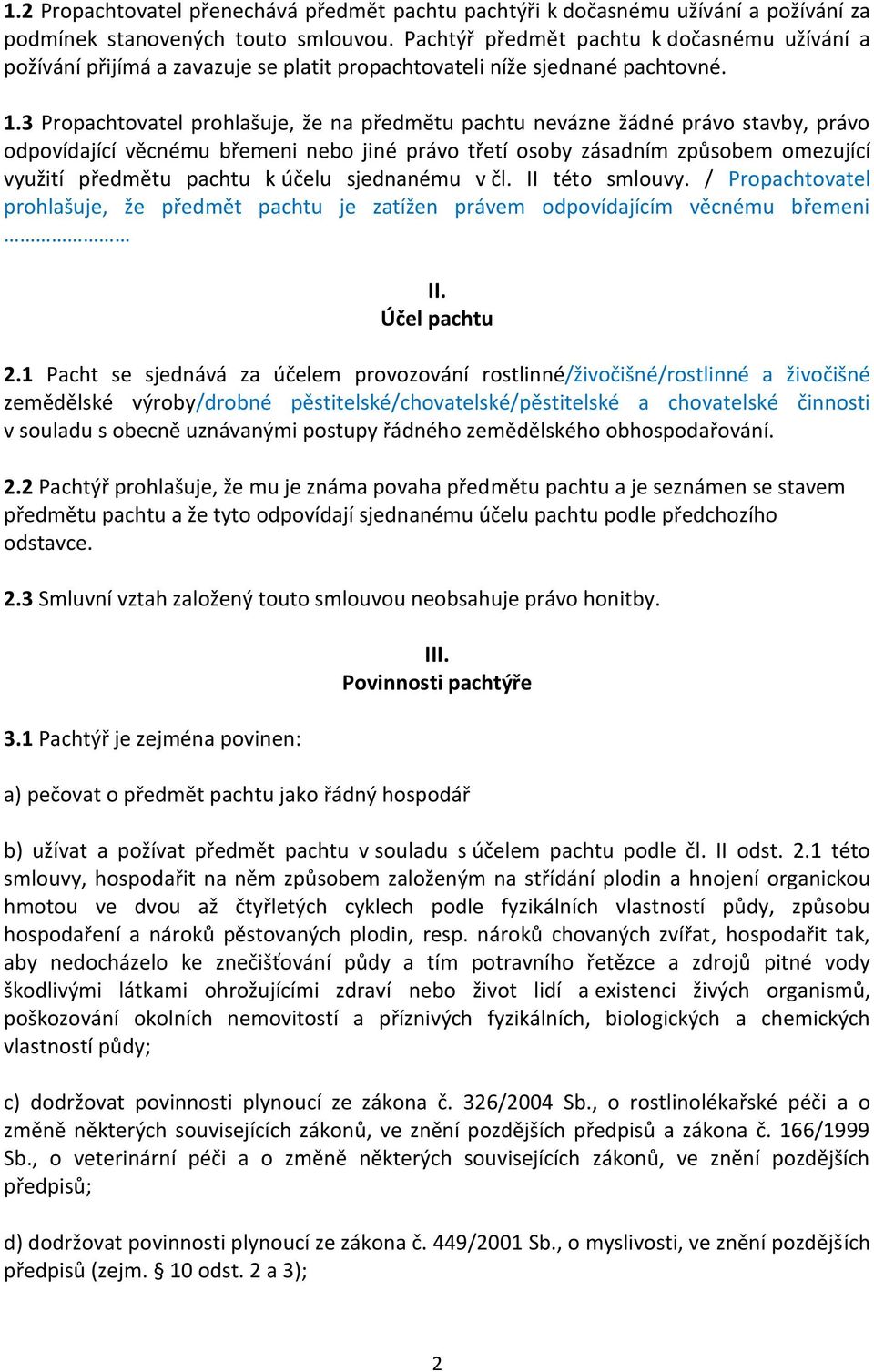 3 Propachtovatel prohlašuje, že na předmětu pachtu nevázne žádné právo stavby, právo odpovídající věcnému břemeni nebo jiné právo třetí osoby zásadním způsobem omezující využití předmětu pachtu k