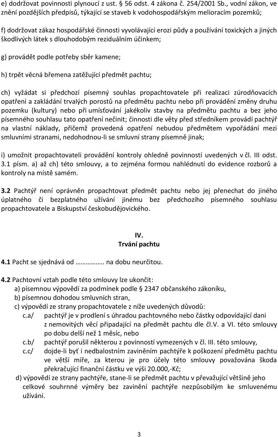 škodlivých látek s dlouhodobým reziduálním účinkem; g) provádět podle potřeby sběr kamene; h) trpět věcná břemena zatěžující předmět pachtu; ch) vyžádat si předchozí písemný souhlas propachtovatele