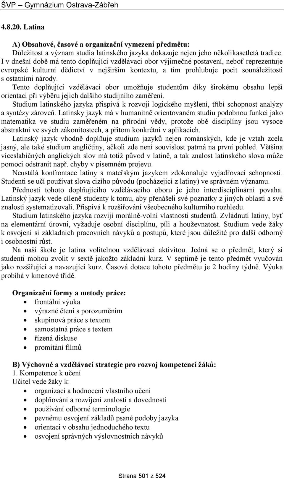 Tento doplňující vzdělávací obor umožňuje studentům díky širokému obsahu lepší orientaci při výběru jejich dalšího studijního zaměření.