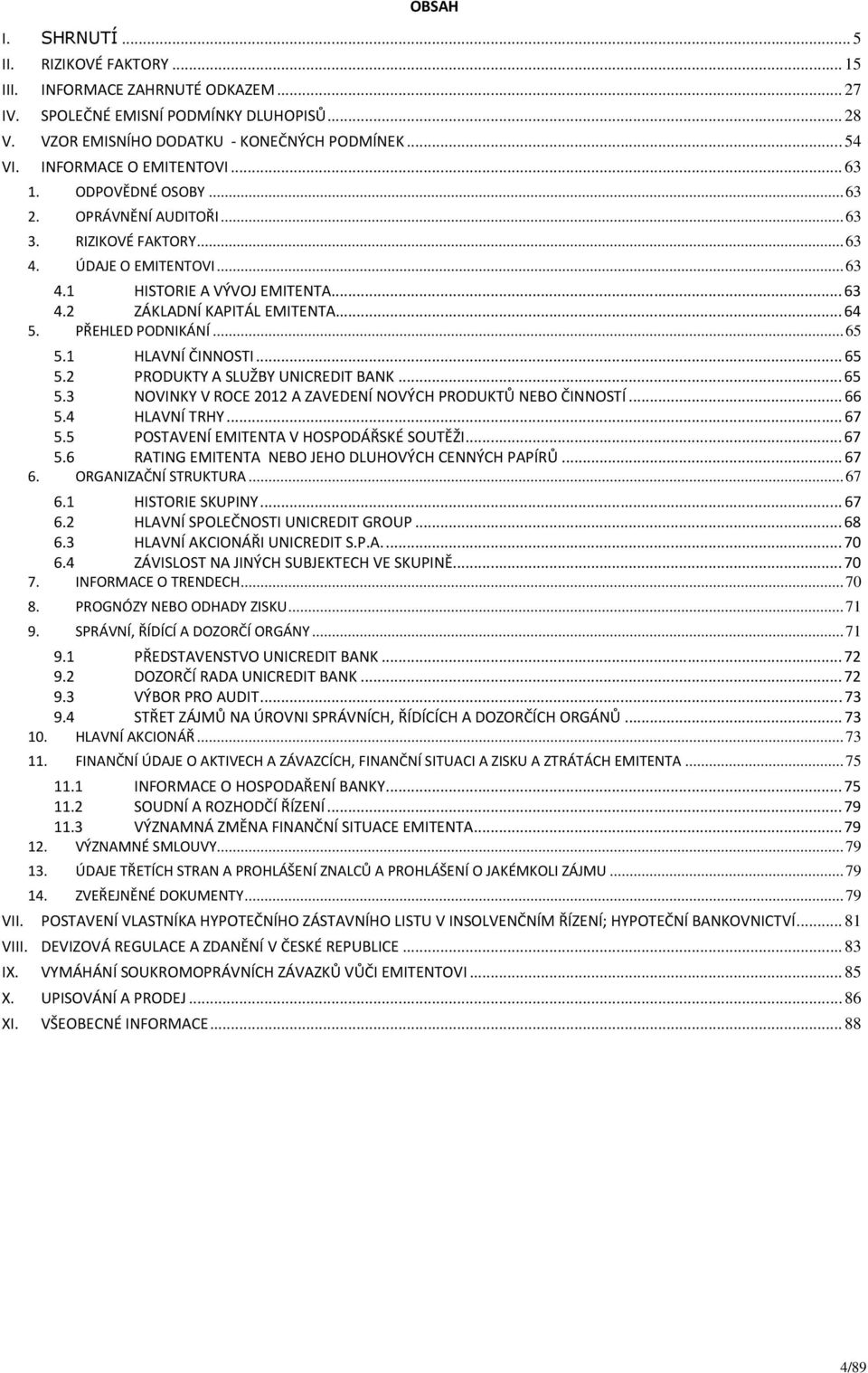 ..64 5. PŘEHLED PODNIKÁNÍ...65 5.1 HLAVNÍ ČINNOSTI...65 5.2 PRODUKTY A SLUŽBY UNICREDIT BANK...65 5.3 NOVINKY V ROCE 2012 A ZAVEDENÍ NOVÝCH PRODUKTŮ NEBO ČINNOSTÍ...66 5.4 HLAVNÍ TRHY...67 5.