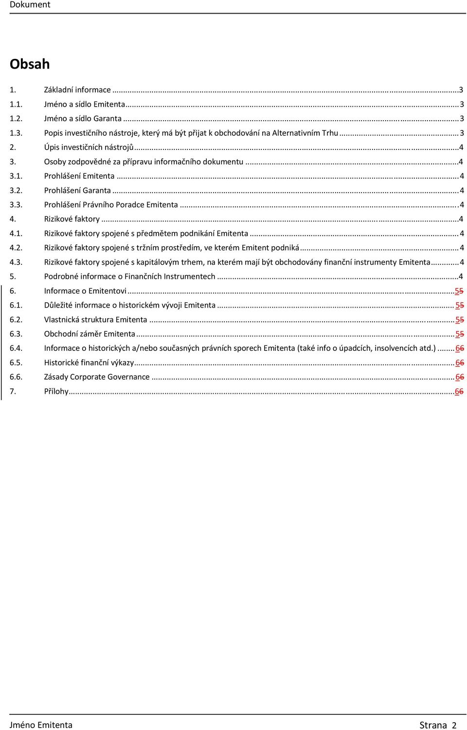 Rizikové faktory...4 4.1. Rizikové faktory spojené s předmětem podnikání Emitenta... 4 4.2. Rizikové faktory spojené s tržním prostředím, ve kterém Emitent podniká... 4 4.3.